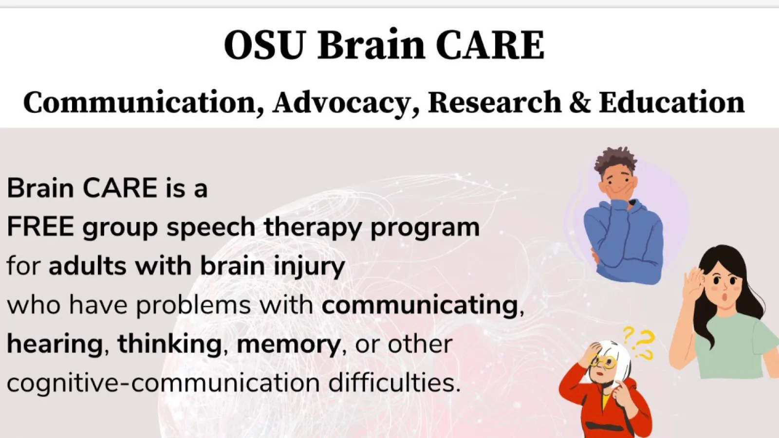 Infograph: OSU Brain CARE Communication, Advocacy, Research & Education. Brain CARE is a FREE group speech therapy program for adults with brain injury who have problems with communicating, hearing, thinking, memory, or other cognitive-communication difficulties